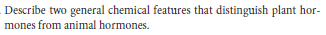 Describe two general chemical features that distinguish plant hor-
mones from animal hormones.
