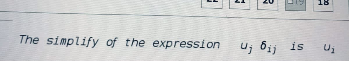 18
The simplify of the expression
Uj bij is
Ui
