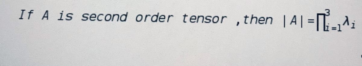 If A is second order tensor
| A| =T.:
then
