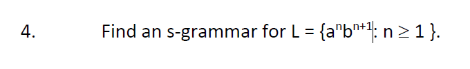 4.
Find an s-grammar for L = {a^bn+¹; n ≥ 1}.