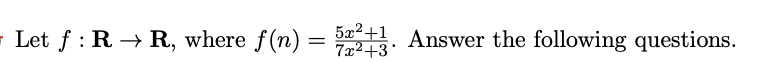 Let f : R → R, where f(n)
5a²+1 Answer the following questions.
7x2+3'
