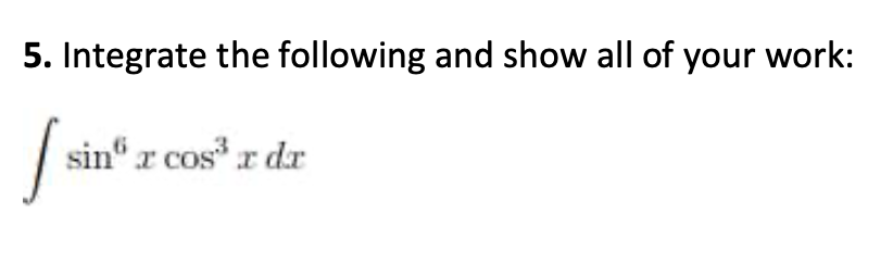 5. Integrate the following and show all of your work:
sin" r cos r dr
