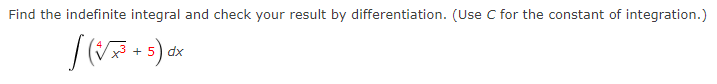 Find the indefinite integral and check your result by differentiation. (Use C for the constant of integration.)
3 + 5) dx
