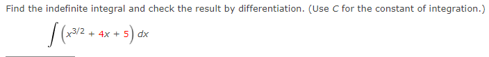 Find the indefinite integral and check the result by differentiation. (Use C for the constant of integration.)
x3/2 + 4x + 5 dx
