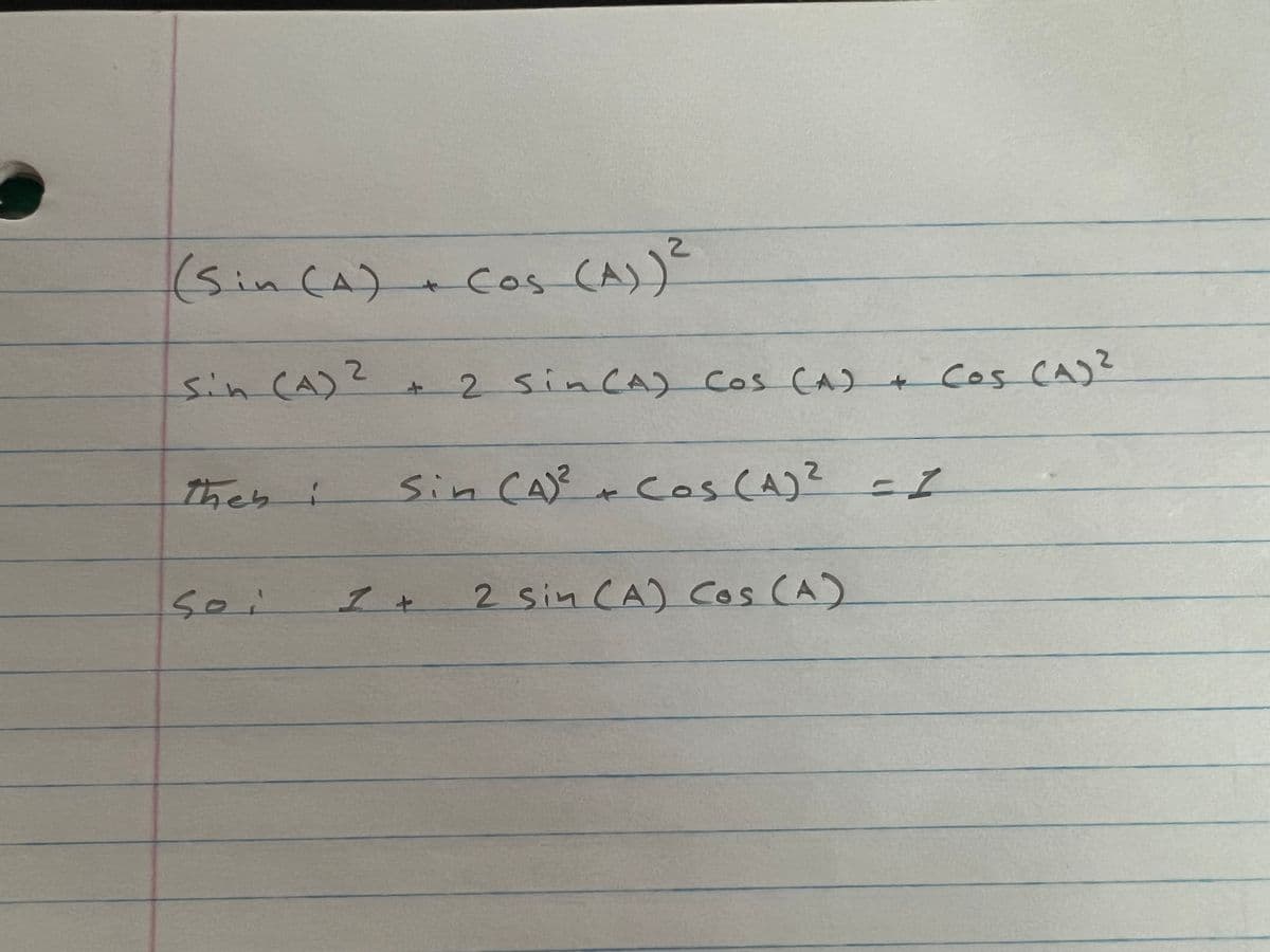 2
(Sin (A) + Cos (A)) ²
Sin (A)
Then i
soi
2
2 Sin (A) Cos (A) + Cos (A)²
Sin (A)² + Cos (A)² = 1
2
1+
2 Sin (A) Cos (A)