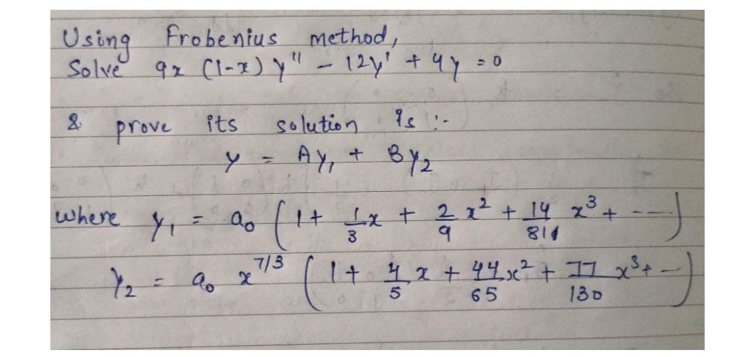 Frobenius method,
Using
Solve 92 (1-1)y" -12y' + 4y=0
prove
its
solution
y = Ay, + Byz
2.
3
where
3.
814
7/3
65
130
