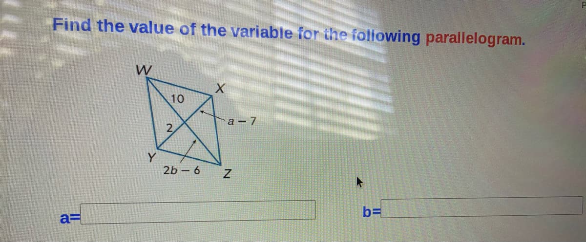 Find the value of the variable for the foliowing parallelogram.
10
a - 7
2b 6
b=
