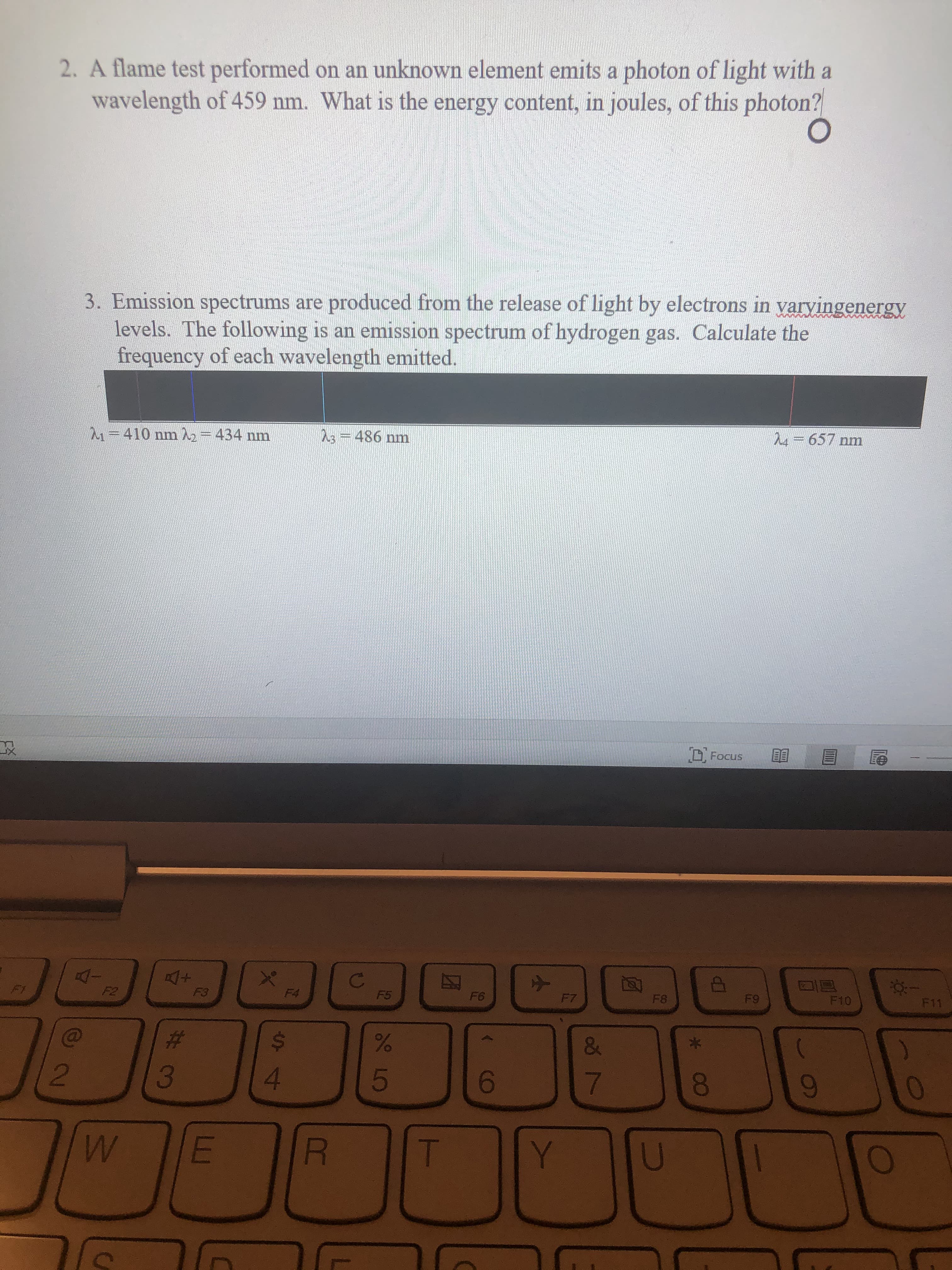 2. A flame test performed on an unknown element emits a photon of light with a
wavelength of 459 nm. What is the energy content, in joules, of this photon?
