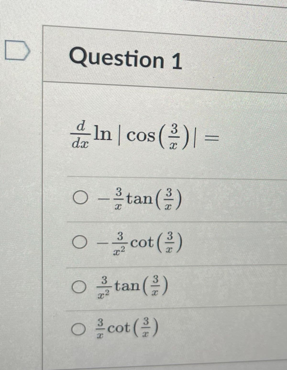 Question 1
In | cos ()) =
dx
0-tan(스)
3.
Ce
x2
cot ()
2
tan()
x2
3一2
o cot ()
