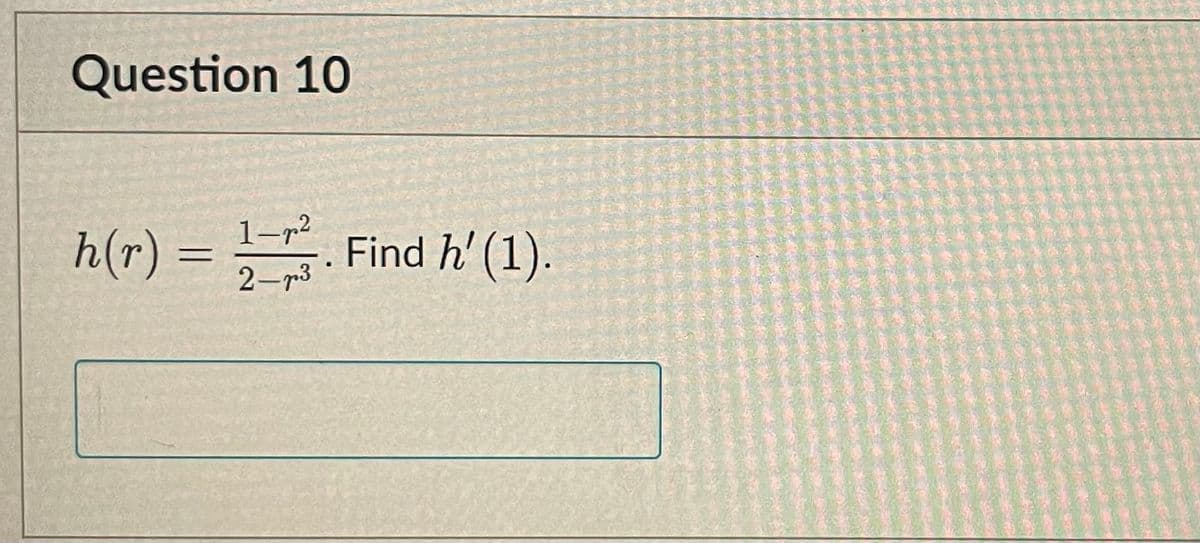 Question 10
1-r2
h(r) =
Find h' (1).
2-r3
