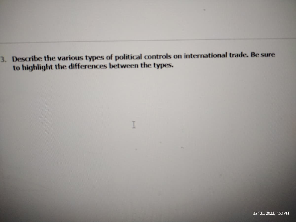 3. Describe the various types of political controls on international trade. Be sure
to highlight the differences between the types.
Jan 31, 2022, 7:53 PM
