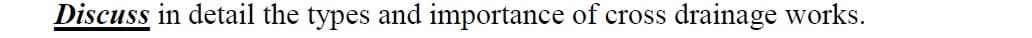 Discuss in detail the types and importance of cross
drainage works.

