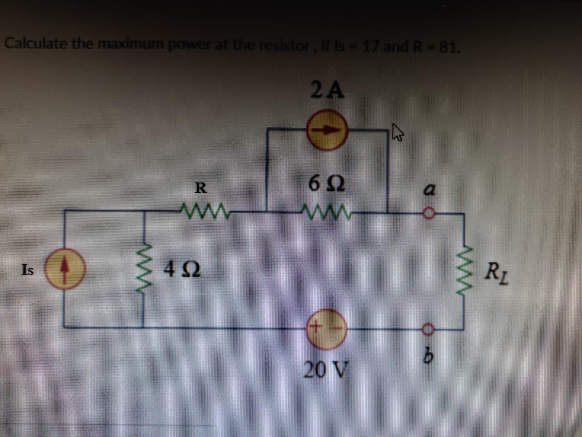 Calculate the maximum power at the resistor, if Is 17 and R=81.
2A
62
R
42
RL
Is
20 V
