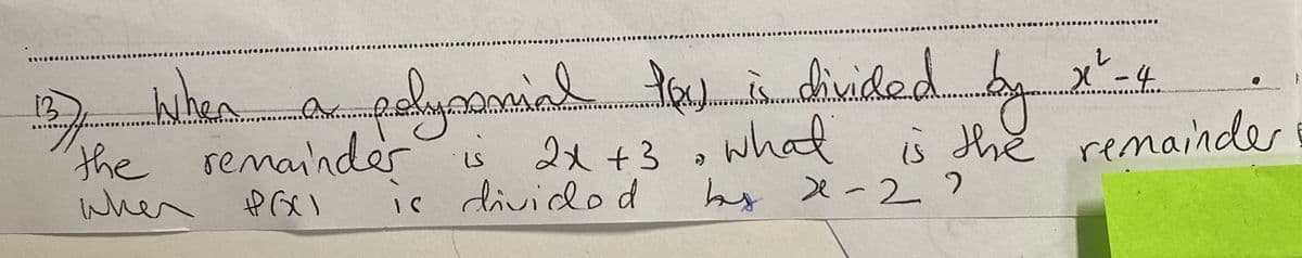 when
the remainde
anpaluomial to)à divided b x-e
2x +3 o what s the remainder
hy e-2っ
13
X-4.
when
ic
divided
