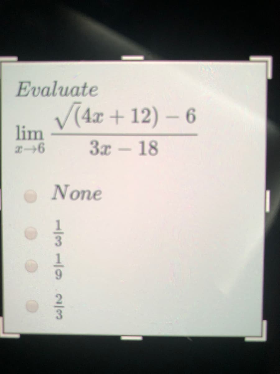 Evaluate
x+ 12) – 6
lim
3x - 18
None
11311993
