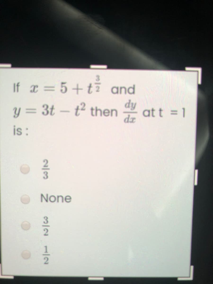 If a = 5+t and
dy
y = 3t – t² then
山山
at t = 1
is:
None
2/3
3/21/2
