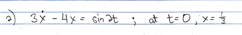 )
3x - 4x= sin社
; at t=0,x==
