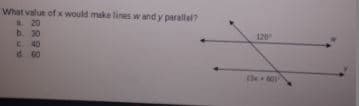 What valus of x would make lines w and y parallel?
a. 20
b. 30
120
C.40
d. 60
the
