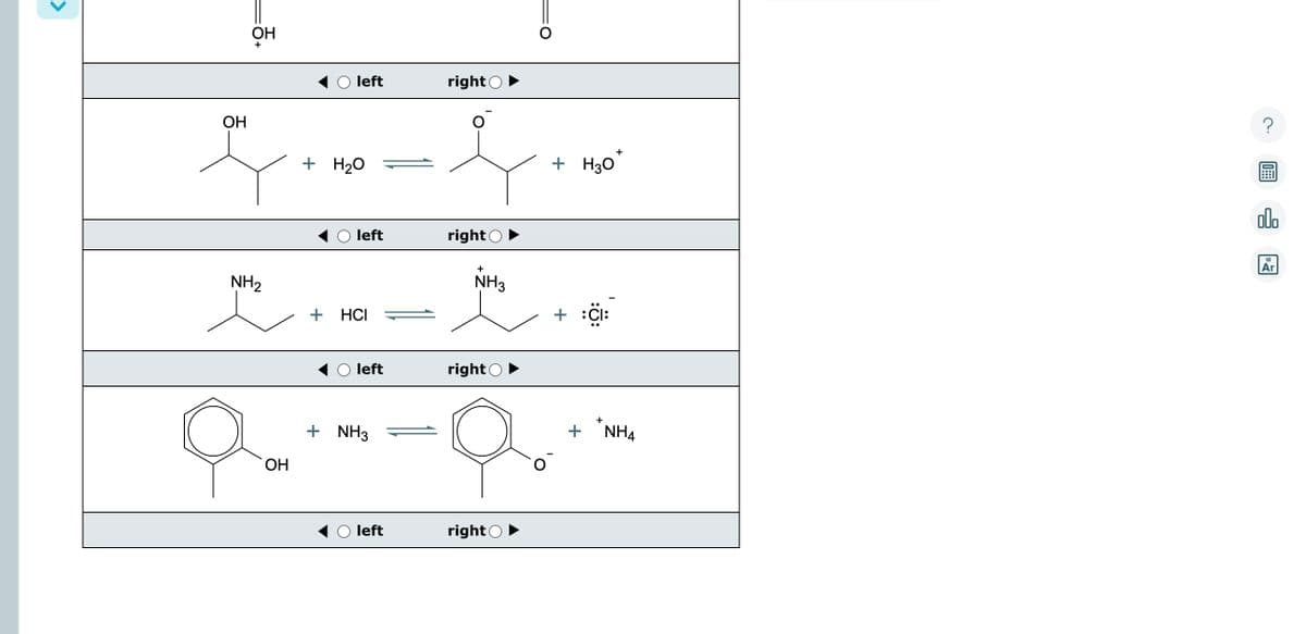 OH
OH
NH₂
OH
left
+ H₂O
left
+ HCI
left
+ NH3
left
right
right
+
NH3
right
right
O
+ H30
+ :CI:
+
+
+
NH4
?
0
000
18
Ar