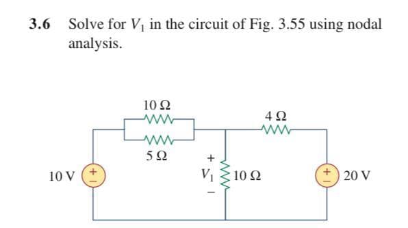 3.6
Solve for V, in the circuit of Fig. 3.55 using nodal
analysis.
10 Ω
4Ω
Μ
www
5Ω
10 V
20 V
+
: 10 Ω