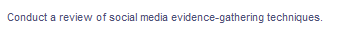 Conduct a review of social media evidence-gathering techniques.
