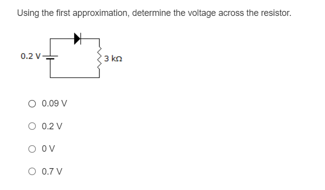 Using the first approximation, determine the voltage across the resistor.
0.2 V-
3 kn
O 0.09 V
O 0.2 V
O ov
O 0.7 V
