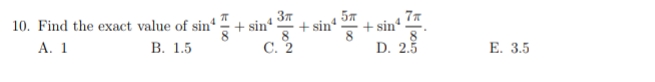 57
+ sin 77
D. 2.5
3
10. Find the exact value of sin+ sin :
+ sin
А. 1
В. 1.5
8
С. 2
Е. 3.5
