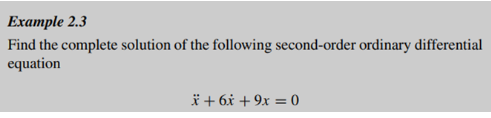 Example 2.3
Find the complete solution of the following second-order ordinary differential
equation
x + 6x + 9x = 0