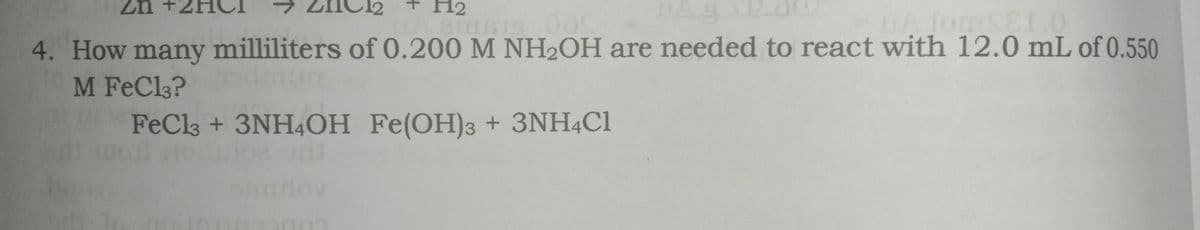 Zn
+ H2
DA JomSEI.0
13
4. How many milliliters of 0.200 M NH2OH are needed to react with 12.0 mL of 0.550
M FeCl3?
FeCls +3NH4OH Fe(OH)3 + 3NH4C1
sulov
