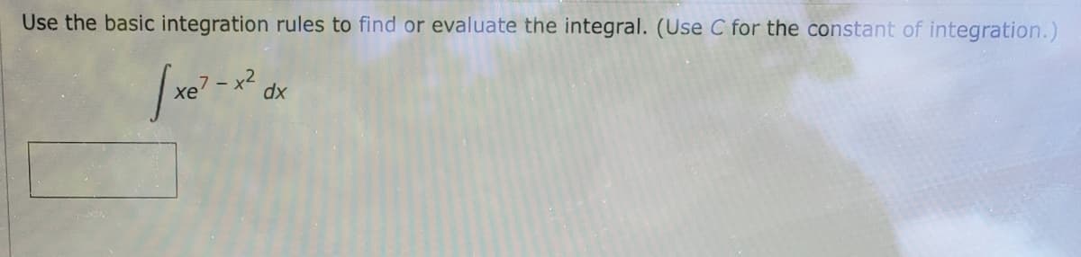 Use the basic integration rules to find or evaluate the integral. (Use C for the constant of integration.)
- x dx
хе
