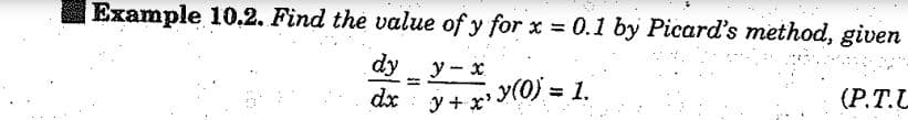 Example 10.2. Find the value of y for x = 0.1 by Picard's method, given
dy y - x
3
dx
y + x³y(0) = 1.
(P.T.L