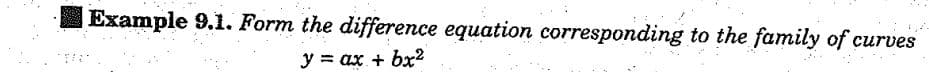 Example 9.1. Form the difference equation corresponding to the family of curves
y = ax + bx²