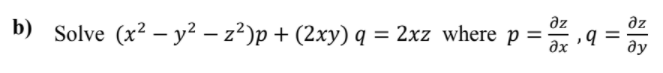 az
az
b) Solve (x2 -у2 — 2?)р + (2ху) q %3D 2хz where p %D
əx
ду
II
