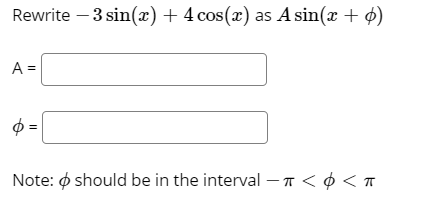 Rewrite – 3 sin(x) +4 cos(x) as A sin(x + ¢)
A =
Note: ø should be in the interval -n< ¢ < T
