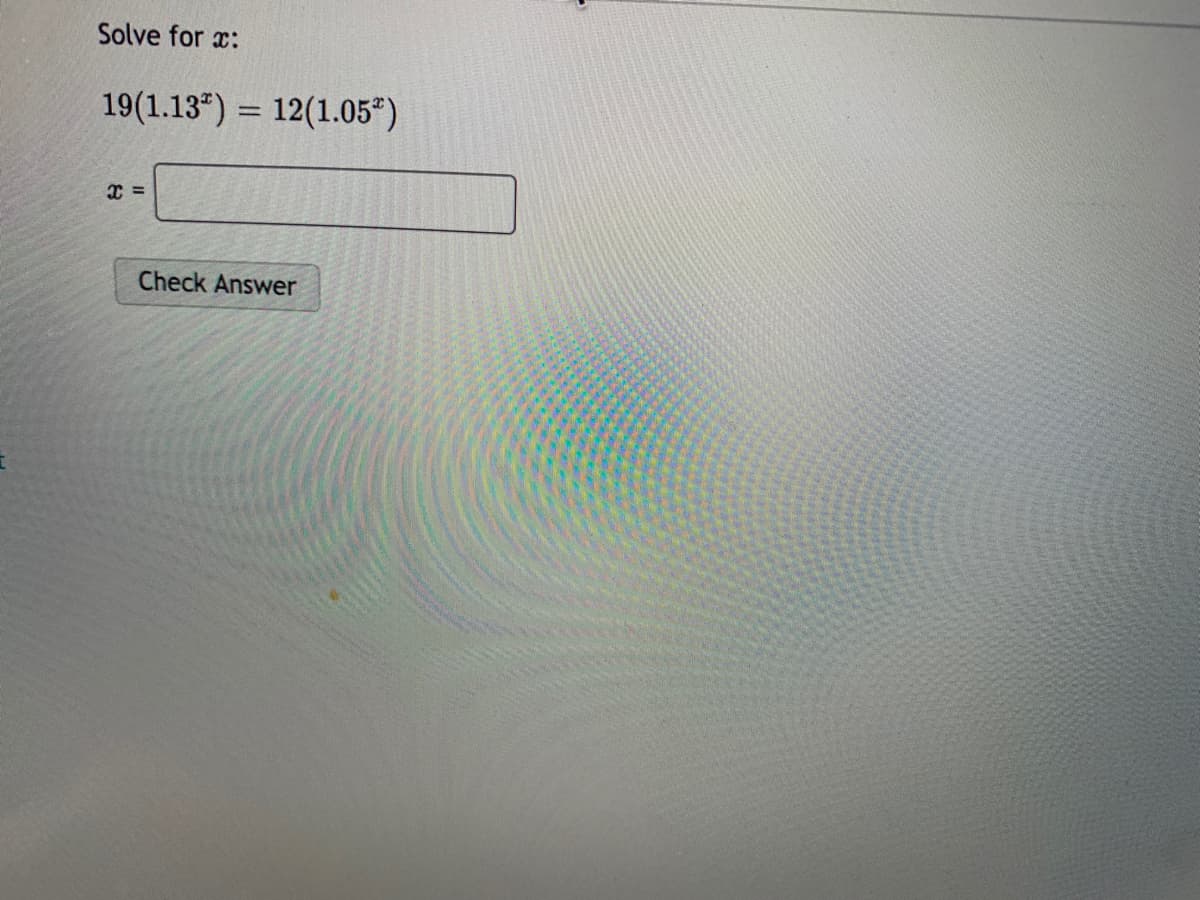 Solve for x:
19(1.13") = 12(1.05*)
%3D
Check Answer
