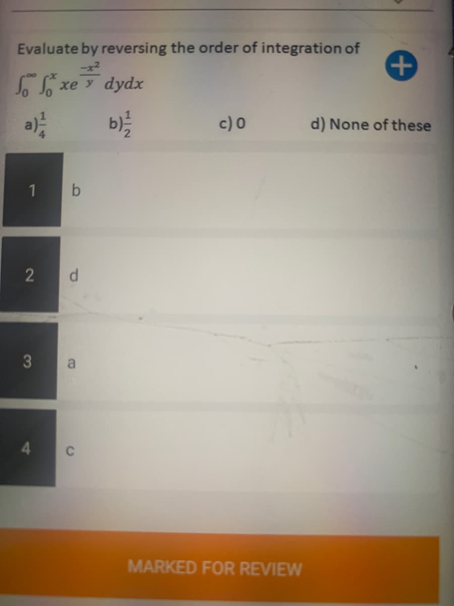 Evaluate by reversing the order of integration of
-x2
S. S xe y dydx
c) 0
d) None of these
1
a
4.
MARKED FOR REVIEW
3,
