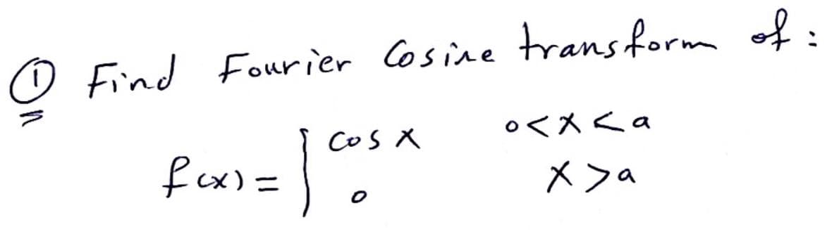 O Find Fourier Cosine transform of :
CoS X
oくスくa
fex) =|
メ>a
