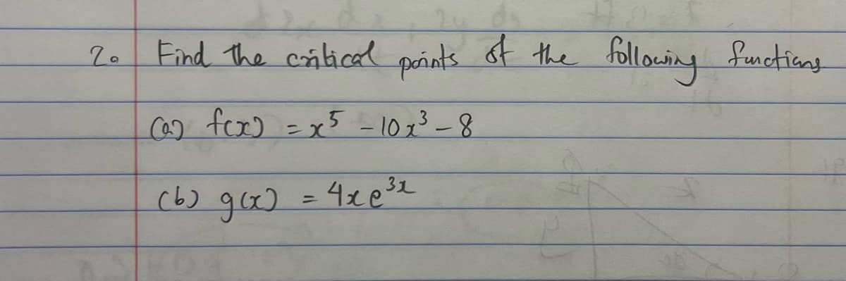 20
Find the critical points of the
of the following
(a) fcx) = x² -107³-8
15 1013
(6) g(x) = 4x0²³2
following functions