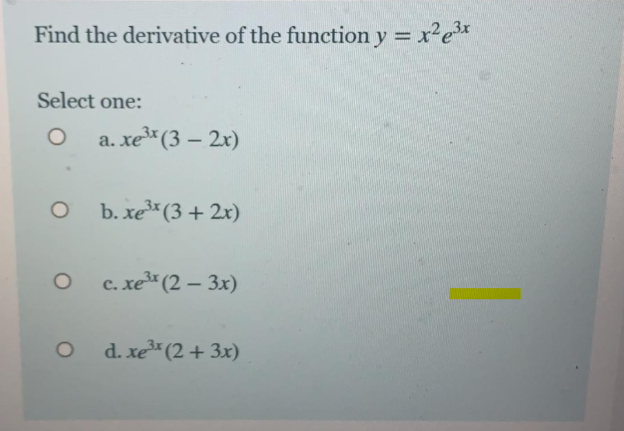 Find the derivative of the function y = x'e*
Select one:
a. xе" (3 — 2х)
b. xe (3 + 2x)
Cc. xe (2 – 3x)
O d. xe (2 + 3x)
