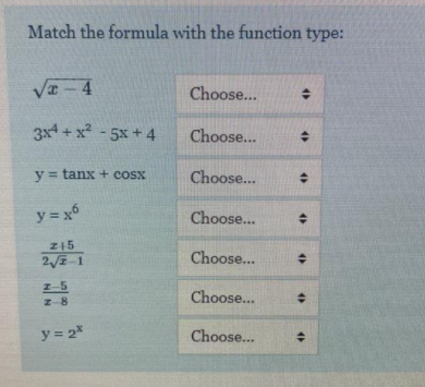 Match the formula with the function type:
Va-4
Choose...
3x4+x-
5x +4
Choose...
y = tanx + cosx
Choose...
y = x6
Choose...
Z15
2E-1
Choose...
Z-5
Choose...
Z-8
y = 2*
Choose...
