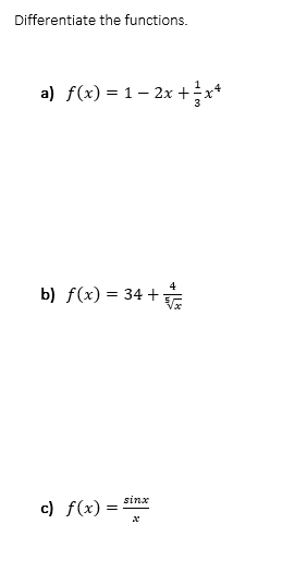 Differentiate the functions.
a) f(x) = 1 – 2x +*
b) f(x) = 34 +:
sinx
c) f(x) =
