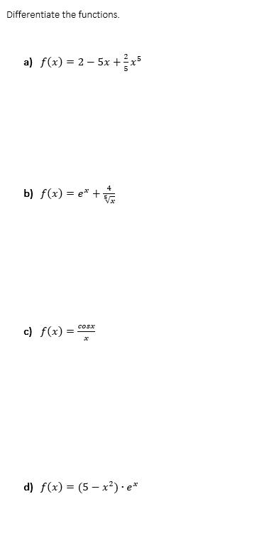 Differentiate the functions.
a) f(x) = 2 – 5x +?x
4
b) f(x) = e* +.
c) f(x) =
cosx
d) f(x) = (5 – x²)· e*
