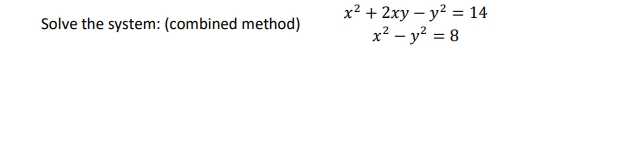 Solve the system: (combined method)
x² + 2xy-y² = 14
x² - y² = 8