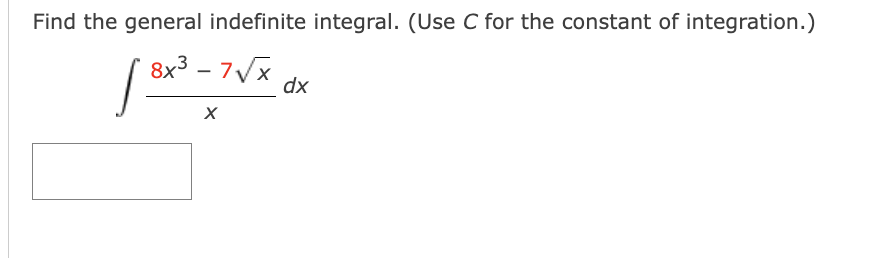 Find the general indefinite integral. (Use C for the constant of integration.)
[ 8x³
8x³-7√x
X
dx