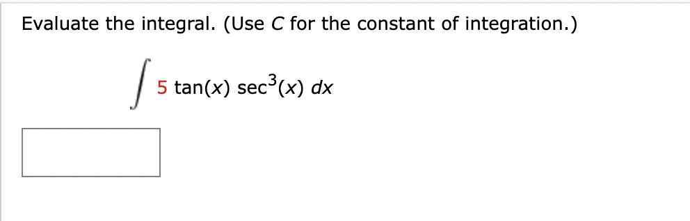 Evaluate the integral. (Use C for the constant of integration.)
/5
5 tan(x) sec³(x) dx