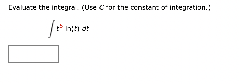 Evaluate the integral. (Use C for the constant of integration.)
[ 25
t5 In(t) dt