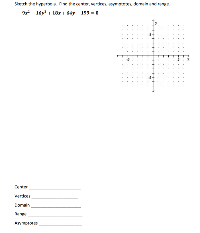 Sketch the hyperbola. Find the center, vertices, asymptotes, domain and range.
9x² - 16y² + 18x + 64y - 199 = 0
Center
Vertices
Domain
Range
Asymptotes