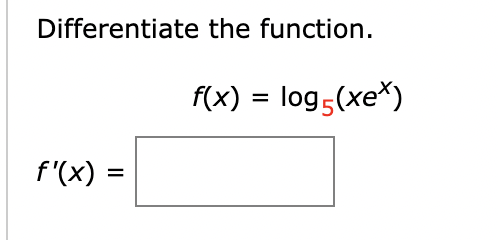 Differentiate the function.
f'(x) = =
f(x) = log5 (xex)