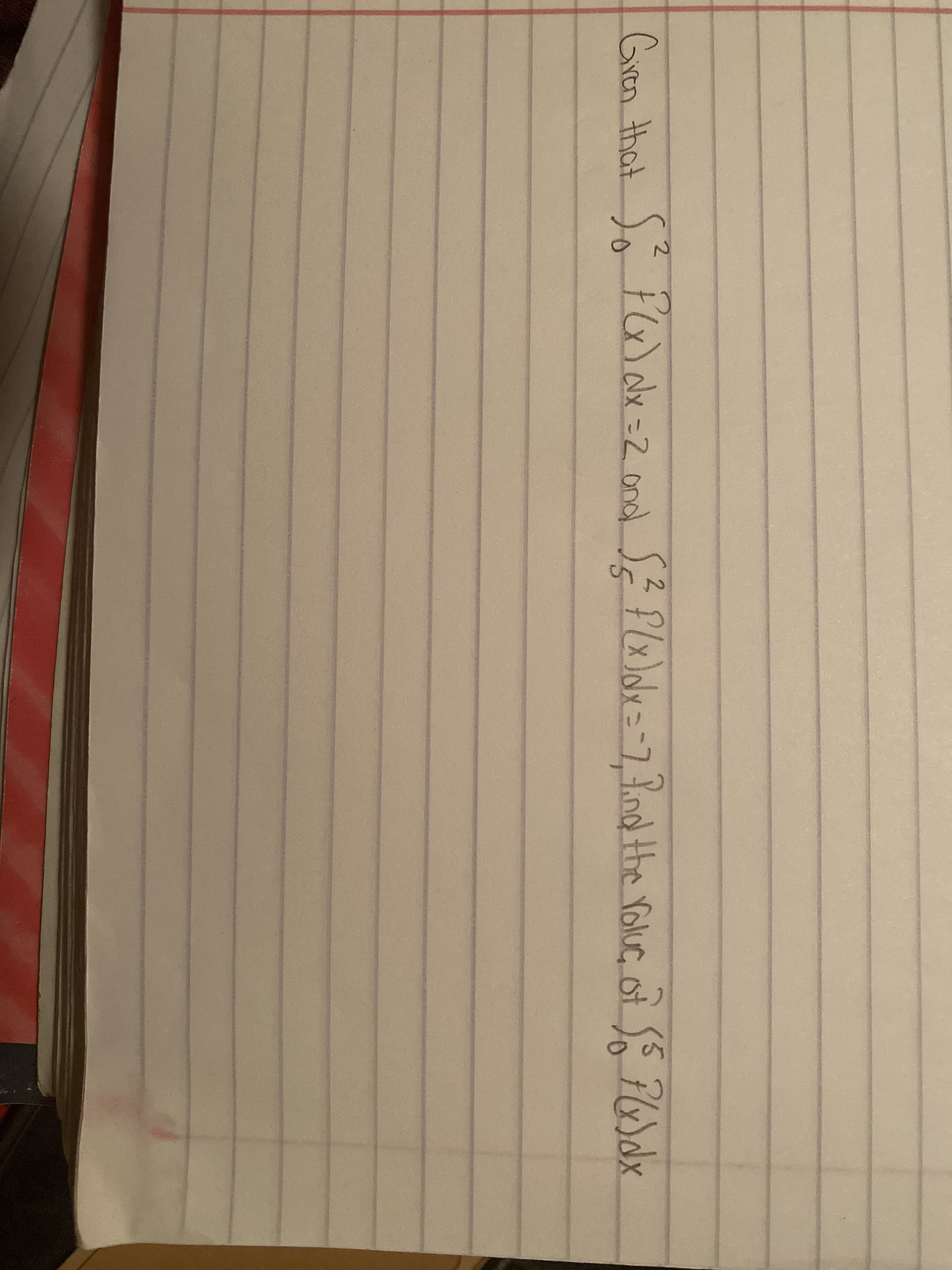 **Problem Statement:**

Given that 

\[
\int_{0}^{2} f(x) \, dx = 2 
\]

and 

\[
\int_{2}^{5} f(x) \, dx = 7 
\]

find the value of 

\[
\int_{0}^{5} f(x) \, dx 
\]