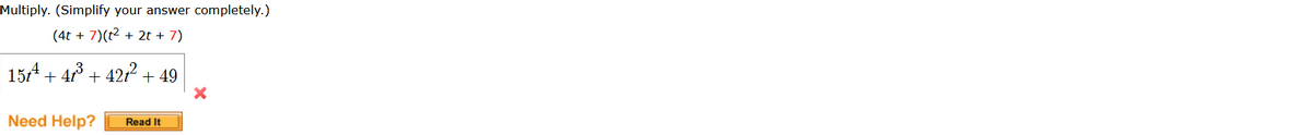 Multiply. (Simplify your answer completely.)
(4t + 7)(t2 + 2t + 7)
15r4 + 4° + 421 + 49
Need Help?
Read It
